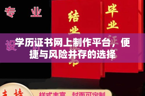 包河学历证书网上制作平台，便捷与风险并存的选择